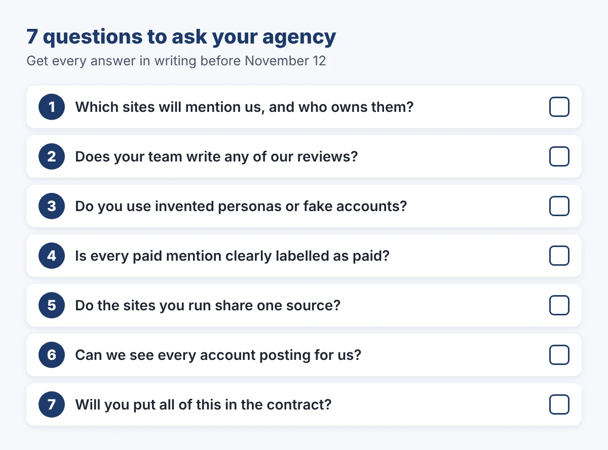 Claude Now Bans Fake Sources Built to Sway AI Answers. Here's the Line Between Real GEO and Getting Burned 5 Checklist card of seven questions to ask an agency: which sites mention us and who owns them, does your team write our reviews, do you use invented personas, is every paid mention labelled, do your sites share one source, can we see every account posting for us, and will you put this in the contract